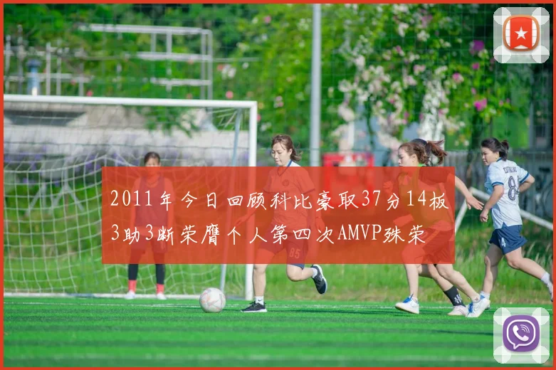 2011年今日回顾科比豪取37分14板3助3断荣膺个人第四次AMVP殊荣