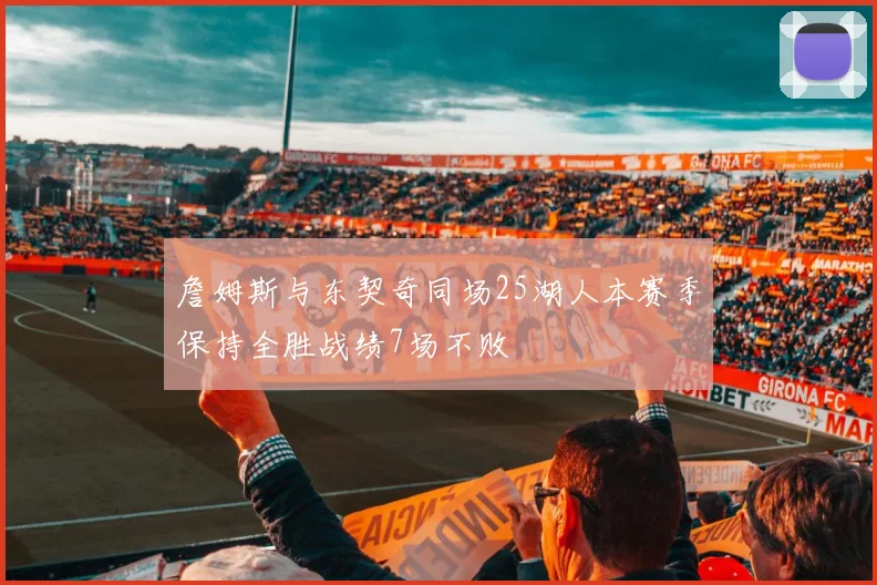 詹姆斯与东契奇同场25湖人本赛季保持全胜战绩7场不败