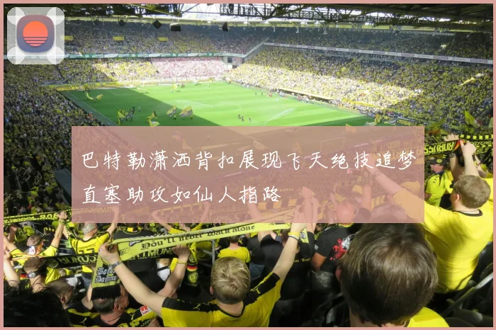 巴特勒潇洒背扣展现飞天绝技追梦直塞助攻如仙人指路