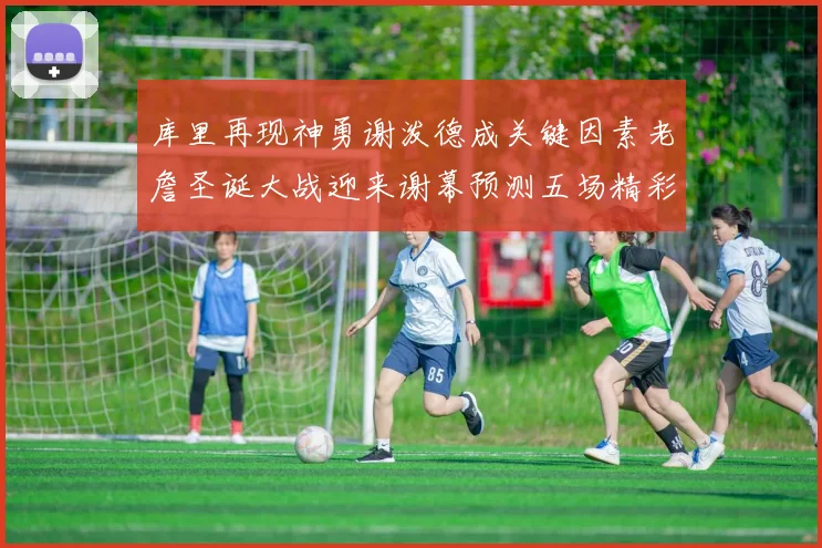 库里再现神勇谢泼德成关键因素老詹圣诞大战迎来谢幕预测五场精彩对决